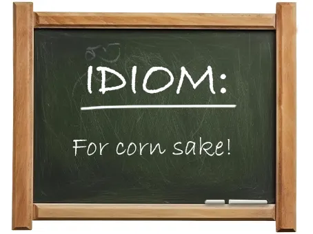 english idiom for corn sake
