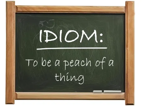 english idiom to be a peach of a thing