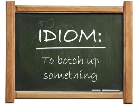 english idiom to botch up something