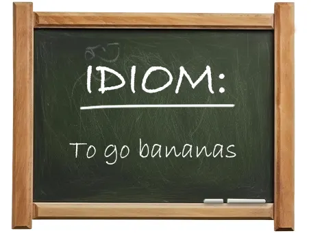 english idiom to go bananas