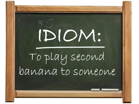 english idiom to play second banana to someone