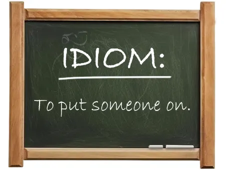 english idiom to put someone on