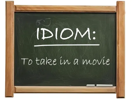 english idiom to take in a movie