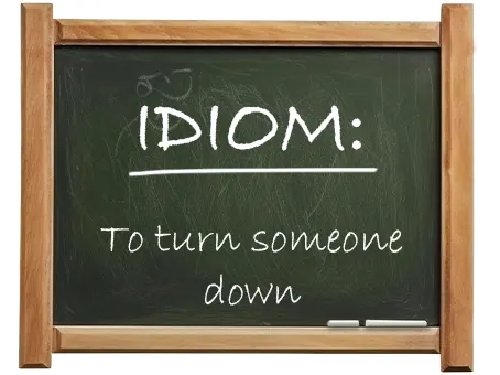 english idiom to turn someone down