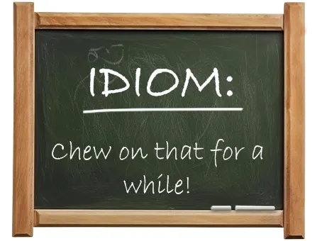 english idiom chew on that for a while
