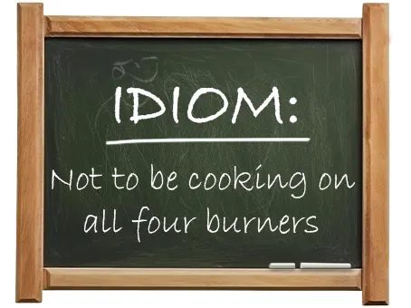 english idiom not to be cooking on all four burners