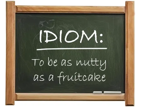 english idiom to be as nutty as a fruitcake