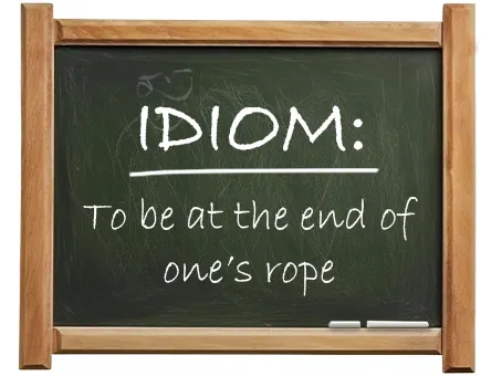 english idiom to be at the end of one’s rope
