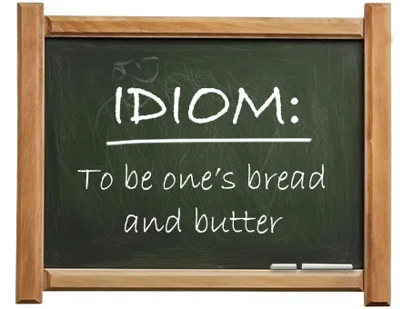 english idiom to be one’s bread and butter