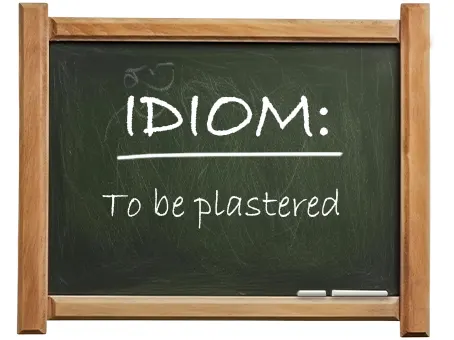 english idiom to be plastered