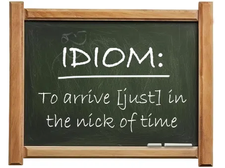english idiom to arrive in the nick of time