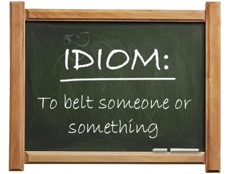 english idiom to belt someone or something
