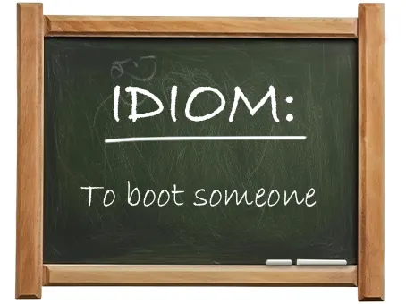english idiom to boot someone