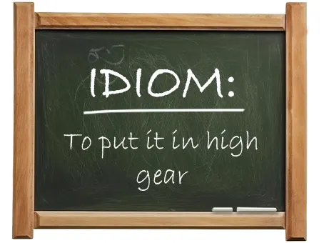 english idiom to put it in high gear