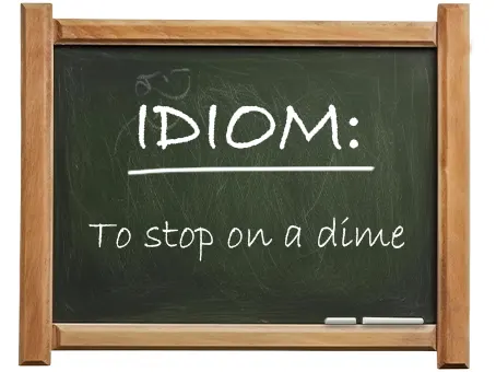 english idiom to stop on a dime