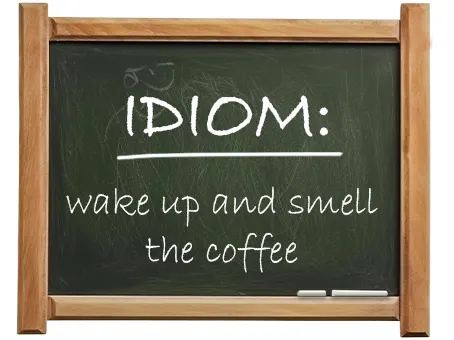 english idiom wake up and smell the coffee