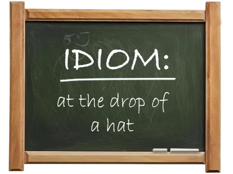 english idiom at the drop of a hat