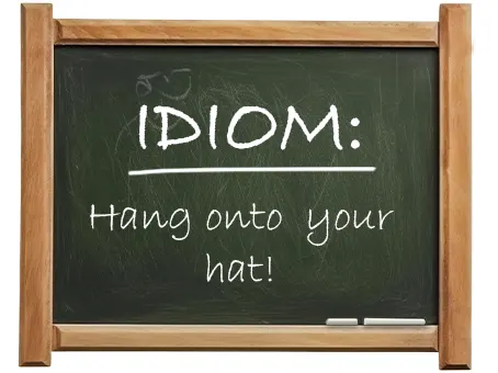 english idiom hang onto your hat