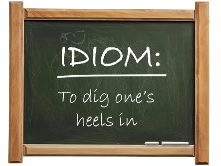 english idiom to dig one’s heels in