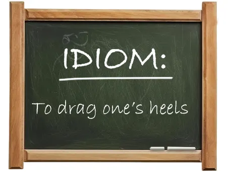 english idiom to drag one’s heels