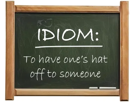 english idiom to have one’s hat off to someone