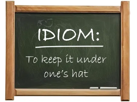 english idiom to keep it under one’s hat